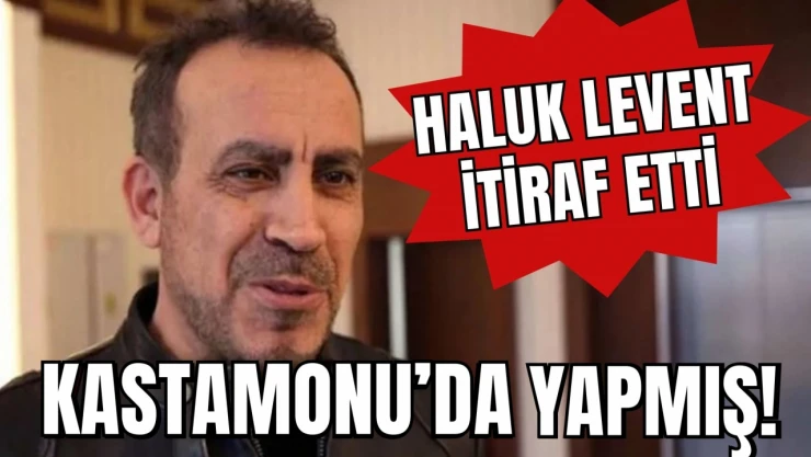 Haluk Levent'ten İtiraf, Kastamonu'da Yapmış!