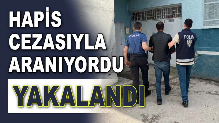 Hapis Cezasıyla Aranıyordu, Yakalandı!