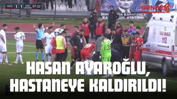 Hasan Ayaroğlu, Hastaneye Kaldırıldı!