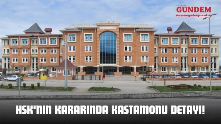 HSK'nın Kararında Kastamonu Detayı!