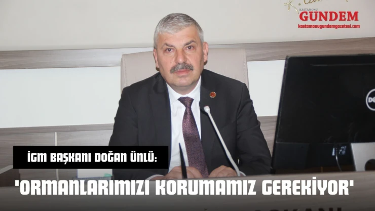 İGM Başkanı Doğan Ünlü: 'Ormanlarımızı Korumamız Gerekiyor'