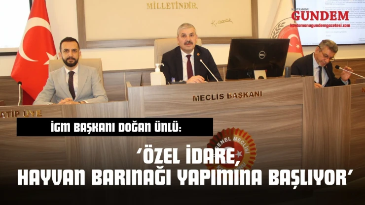 İGM Başkanı Doğan Ünlü: 'Özel İdare, Hayvan Barınağı Yapımına Başlıyor'
