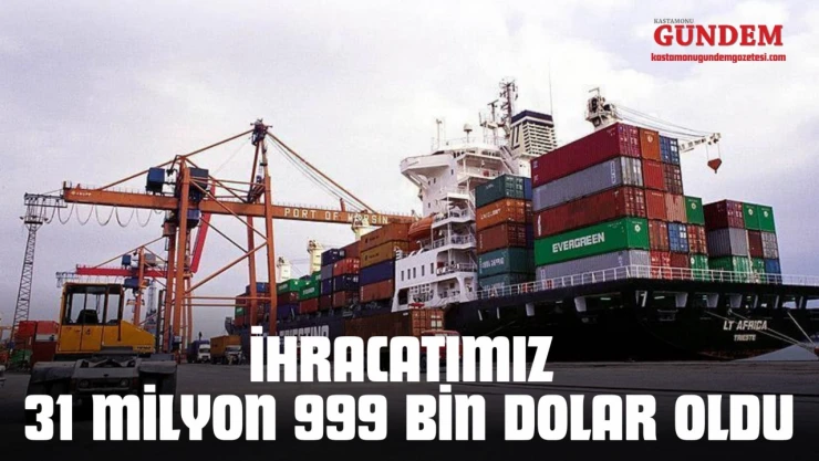 İhracatımız 31 Milyon 999 Bin Dolar Oldu