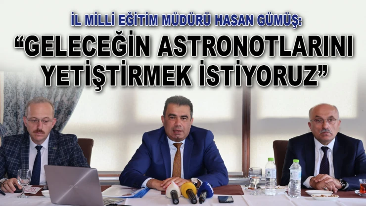 İl Milli Eğitim Müdürü Gümüş: 'Geleceğin Astronotlarını Yetiştirmek İstiyoruz'