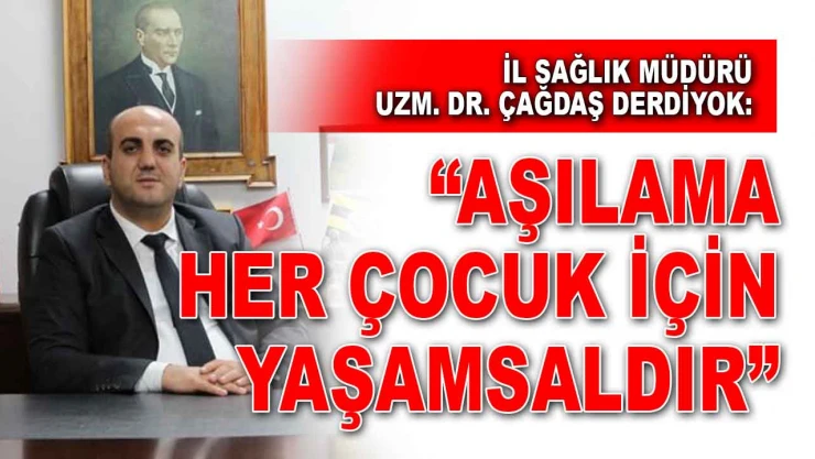 İl Sağlık Müdürü Derdiyok: 'Aşılama Her Çocuk İçin Yaşamsaldır'