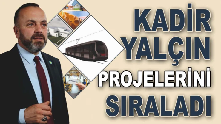 Kadir Yalçın Projelerini Sıraladı
