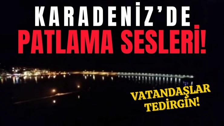 Karadeniz'de Korkutan Patlama Sesleri!