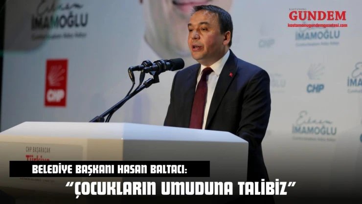 Kastamonu Belediye Başkanı Hasan Baltacı: 'Çocukların Umuduna Talibiz'
