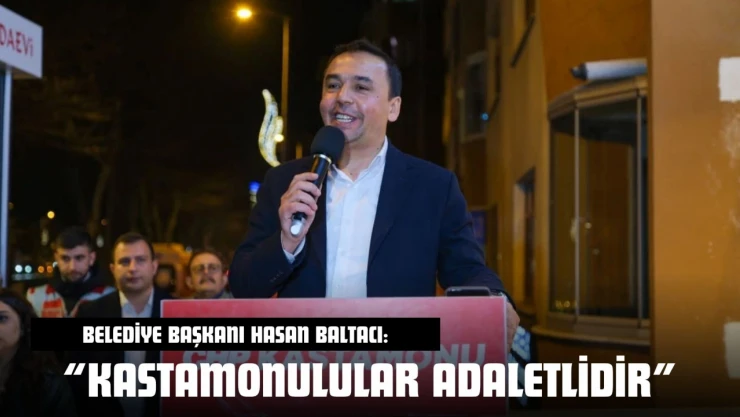 Kastamonu Belediye Başkanı Hasan Baltacı: 'Kastamonulular Adaletlidir'