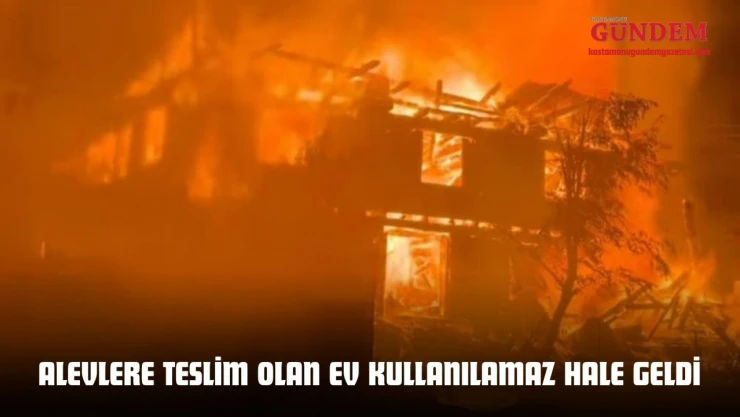 Kastamonu'da Alevlere Teslim Olan Ev Kullanılamaz Hale Geldi