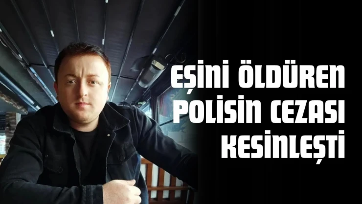 Kastamonu'da Eşini Öldüren Polisin Cezası Kesinleşti