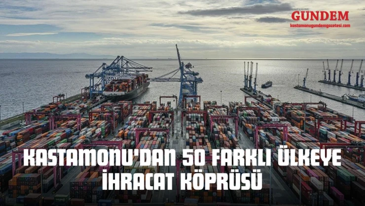 Kastamonu'dan 50 Farklı Ülkeye İhracat Köprüsü