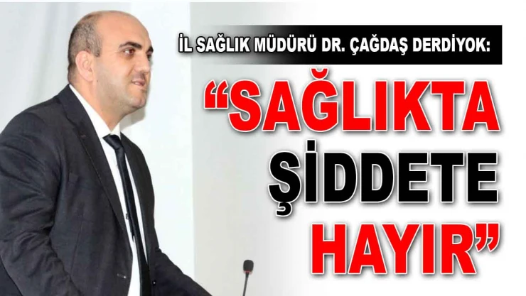 Kastamonu İl Sağlık Müdürü Derdiyok: 'Sağlıkta Şiddete Hayır'
