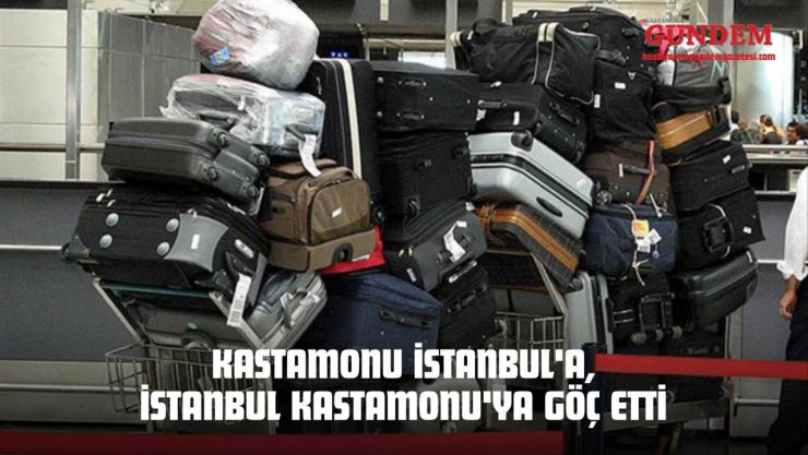 Kastamonu İstanbul'a, İstanbul Kastamonu'ya Göç Etti