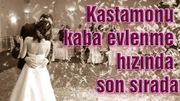 Kastamonu kaba evlenme hızında son sırada