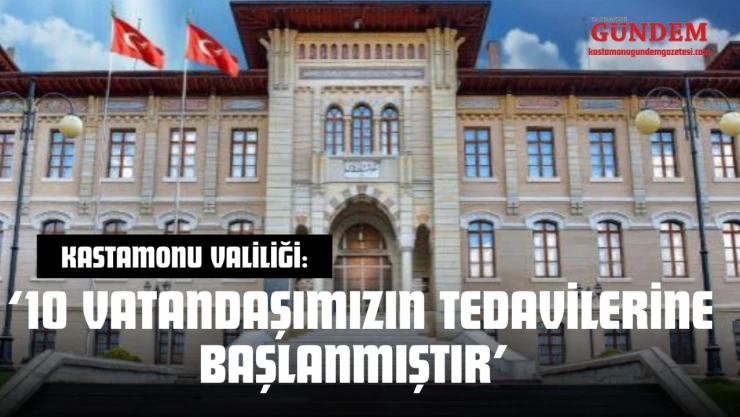 Kastamonu Valiliği: '10 Vatandaşımızın Tedavilerine Başlanmıştır'