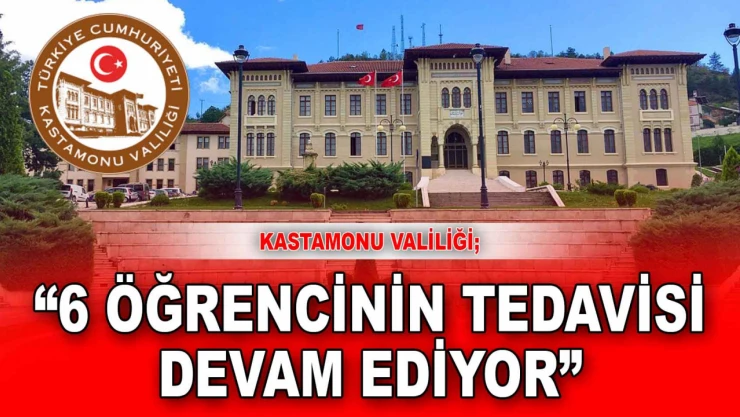 Kastamonu Valiliği: '6 Öğrencinin Tedavisi Devam Ediyor'
