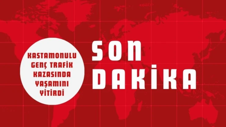 Kastamonulu Genç Trafik Kazasında Yaşamını Yitirdi