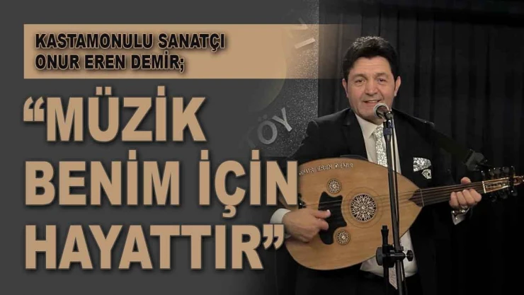 Kastamonulu Sanatçı Onur Eren Demir: 'Müzik Benim İçin Hayattır'