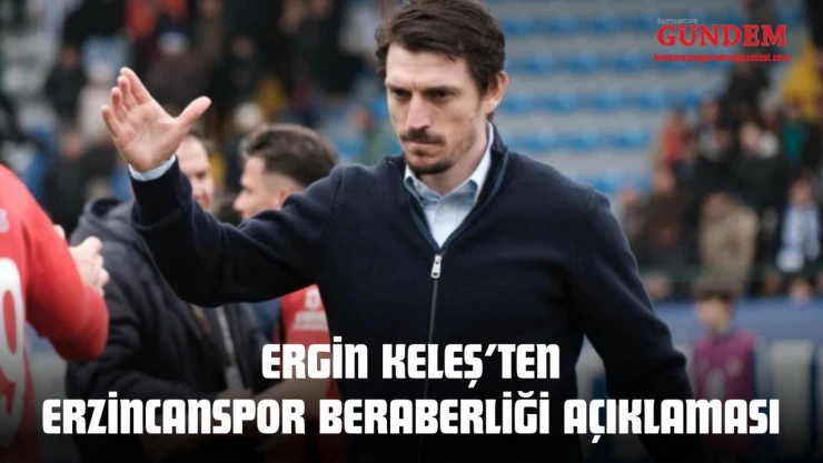 Kastamonuspor Teknik Direktörü Ergin Keleş'ten Erzincanspor Beraberliği Açıklaması