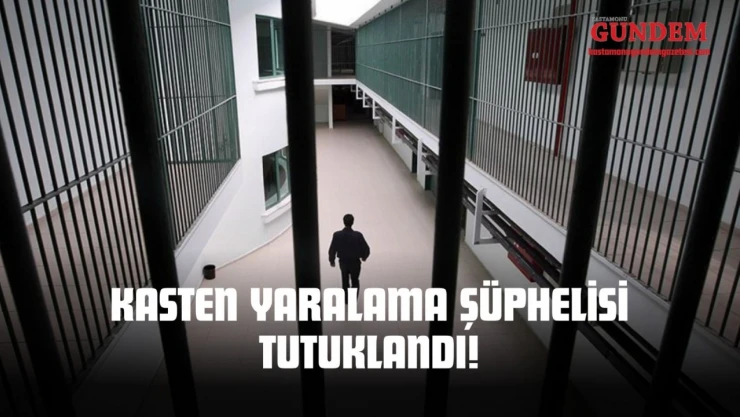 Kasten Yaralama Şüphelisi Tutuklandı!