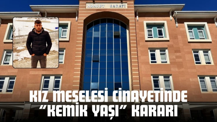 Kız Meselesi Cinayetinde 'Kemik Yaşı' Kararı