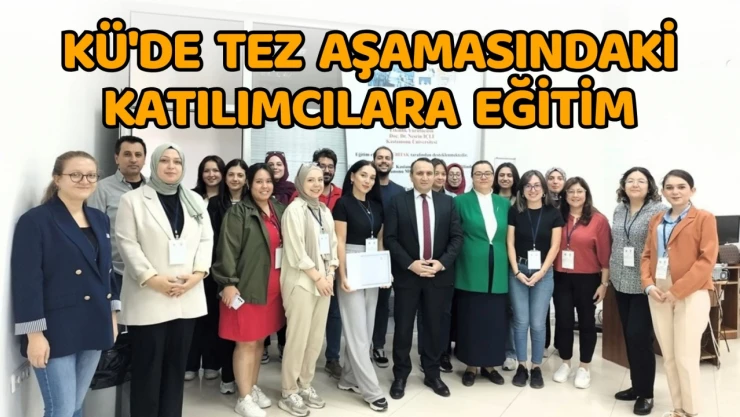 KÜ'de Tez Aşamasındaki Katılımcılara Eğitim