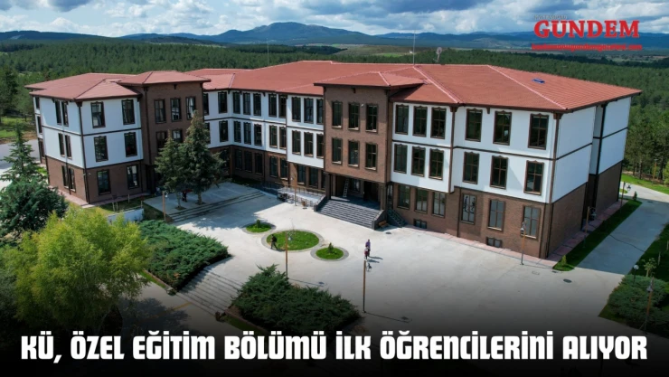 KÜ, Özel Eğitim Bölümü İlk Öğrencilerini Alıyor