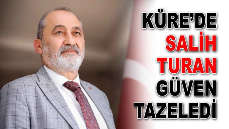Küre'de Salih Turan Güven Tazeledi