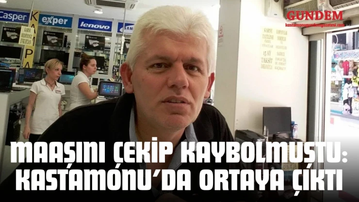 Maaşını Çekip Kaybolmuştu: Kastamonu'da Ortaya Çıktı