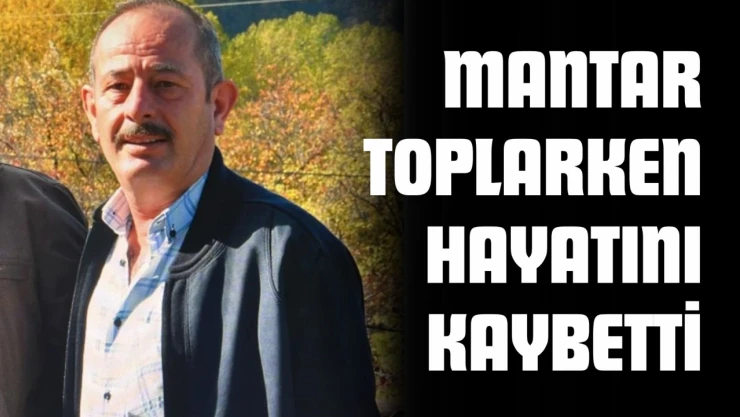 Mantar Toplarken Hayatını Kaybetti