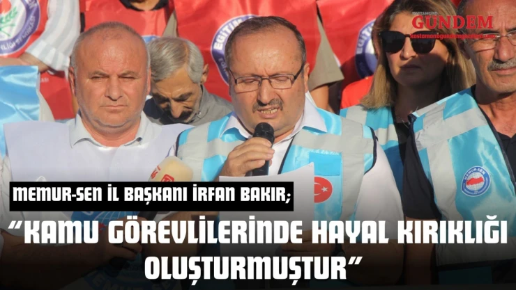 Memur-Sen Kastamonu İl Başkanı İrfan Bakır: 'Kamu Görevlilerinde Hayal Kırıklığı Oluşturmuştur'