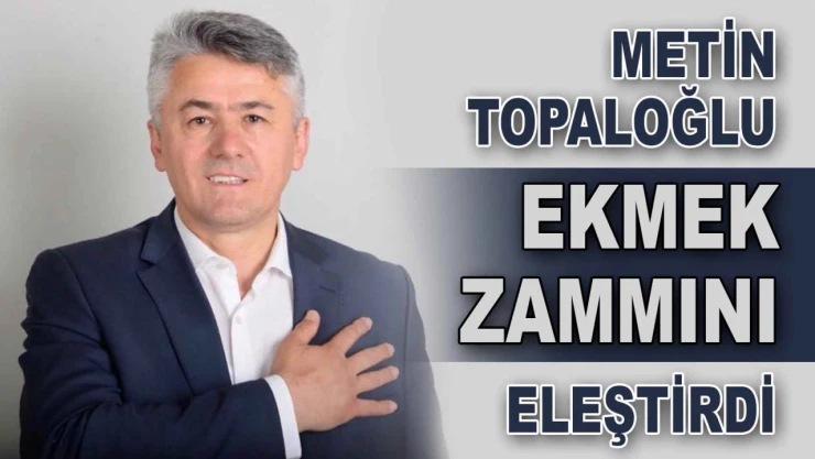 Metin Topaloğlu Ekmek Zammını Eleştirdi