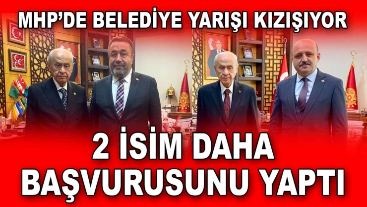 MHP'de Belediye Yarışı Kızışıyor! 2 İsim Daha Başvurusunu Yaptı