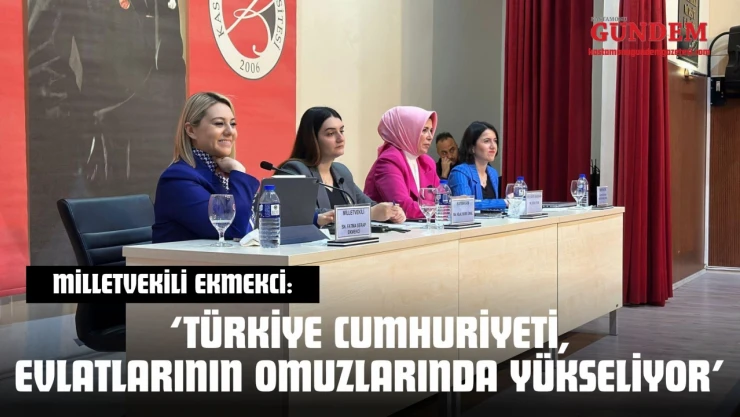 Milletvekili Ekmekci: 'Türkiye Cumhuriyeti, Evlatlarının Omuzlarında Yükseliyor'