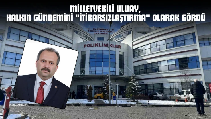 Milletvekili Uluay, Halkın Gündemini 'İtibarsızlaştırma' Olarak Gördü