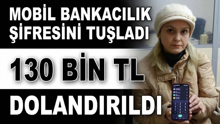 Mobil Bankacılık Şifresini Tuşladı: 130 Bin TL Dolandırıldı