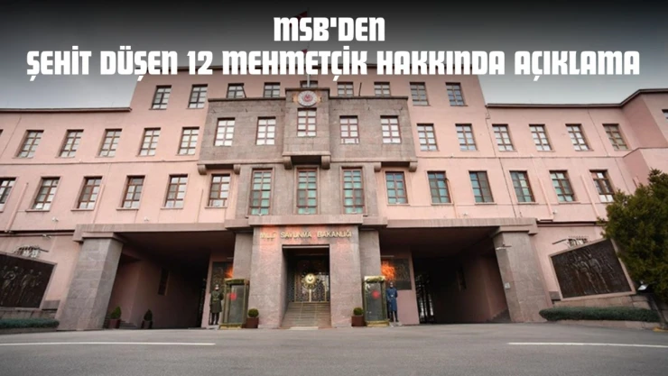 MSB'den Şehit Düşen 12 Mehmetçik Hakkında Açıklama