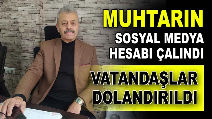Muhtarın Sosyal Medya Hesabı Çalındı, Vatandaşlar Dolandırıldı
