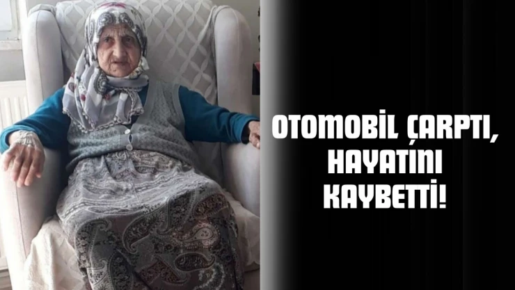 Otomobilin Çarptığı Yaşlı Kadın Hayatını Kaybetti