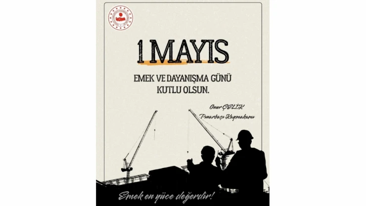 Pınarbaşı Kaymakamı Onur Çelik'ten Emek ve Dayanışma Günü Mesajı