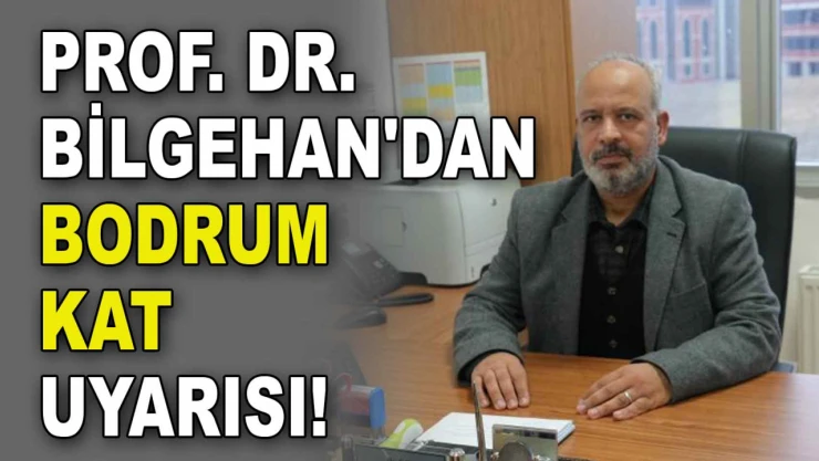 Prof. Dr. Bilgehan'dan Bodrum Kat Uyarısı