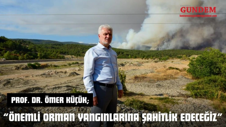 Prof. Dr. Küçük: 'Önemli Orman Yangınlarına Şahitlik Edeceğiz'