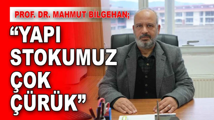 Prof. Dr. Mahmut Bilgehan: 'Yapı Stokumuz Çok Çürük'