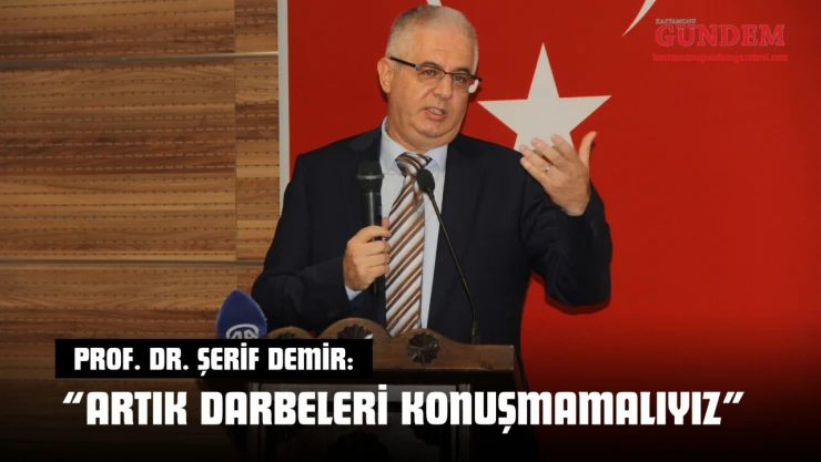Prof. Dr. Şerif Demir: 'Artık Darbeleri Konuşmamalıyız'
