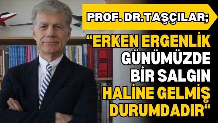 Prof. Dr. Taşçılar: 'Erken Ergenlik Günümüzde Bir Salgın Haline Gelmiş Durumdadır'