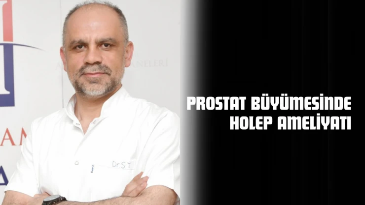 Prostat Büyümesinde HoLEP Ameliyatı