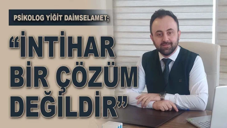 Psikolog Yiğit Daimselamet: 'İntihar Bir Çözüm Değildir'