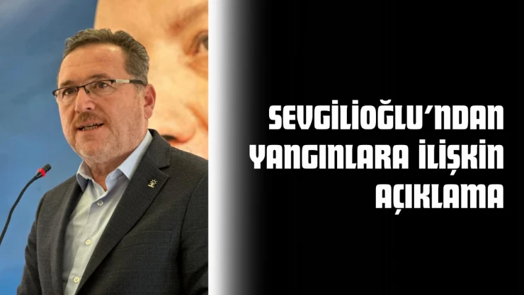 Sevgilioğlu'ndan Yangınlara İlişkin Açıklama