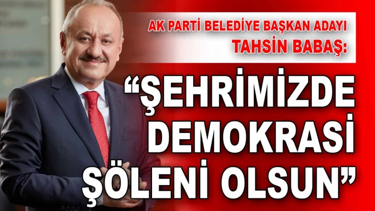 Tahsin Babaş: 'Şehrimizde Demokrasi Şöleni Olsun'